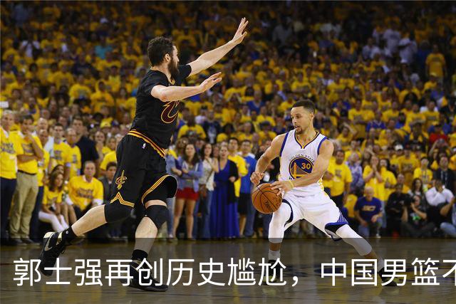 郭士强再创历史尴尬，中国男篮不敌日本二队